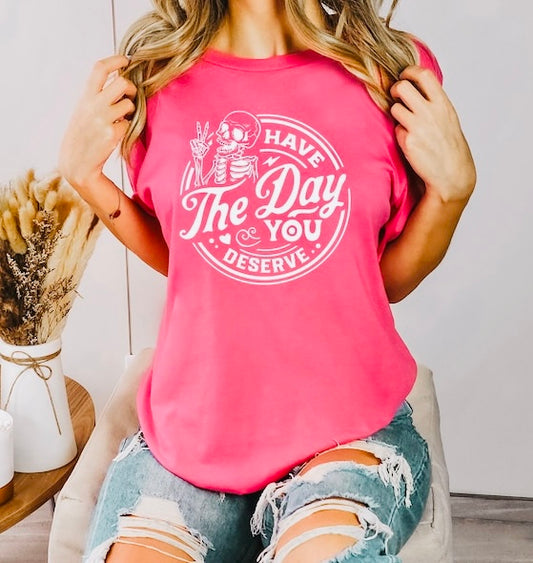 Have The Day You Deserve Comfort Colors T Shirt