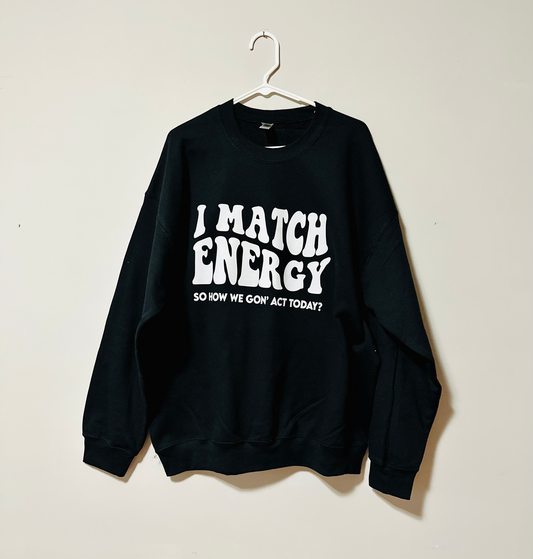 I Match Energy So How We Got' Act Today? Crew Neck