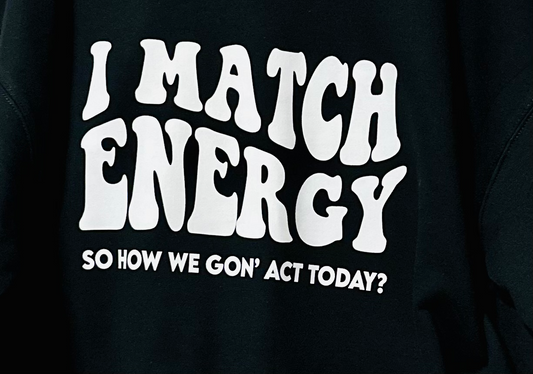 I Match Energy So How We Got' Act Today? Crew Neck
