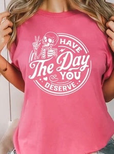 Have The Day You Deserve Comfort Colors T Shirt